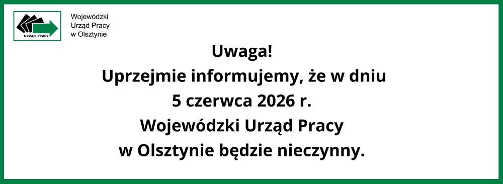 Uwaga. Uprzejmie informujemy. że w dniu 5 czerwca 2026 roku Wojewódzki Urząd Pracy w Olsztynie będzie nieczynny.